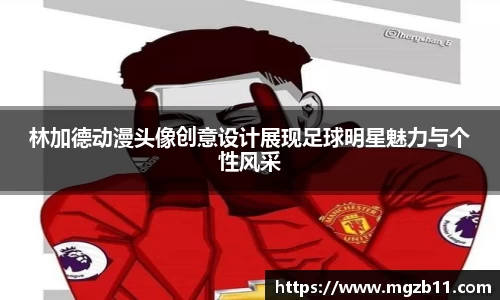 林加德动漫头像创意设计展现足球明星魅力与个性风采