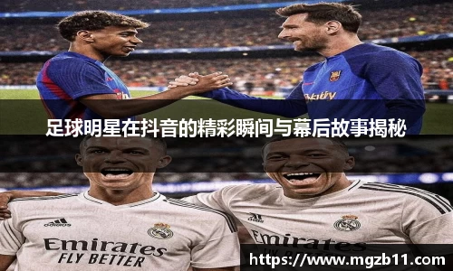 足球明星在抖音的精彩瞬间与幕后故事揭秘
